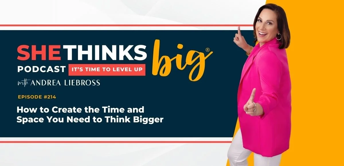 214: How to Create the Time and Space You Need to Think Bigger
