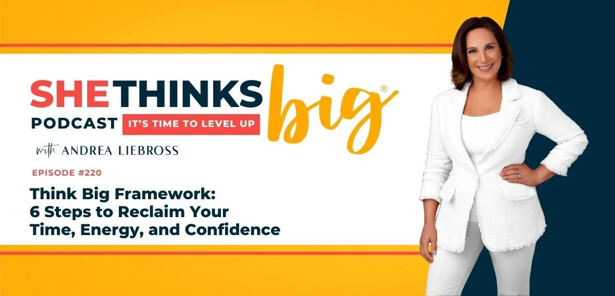 220: Think Big Framework: 6 Steps to Reclaim Your Time, Energy, and Confidence