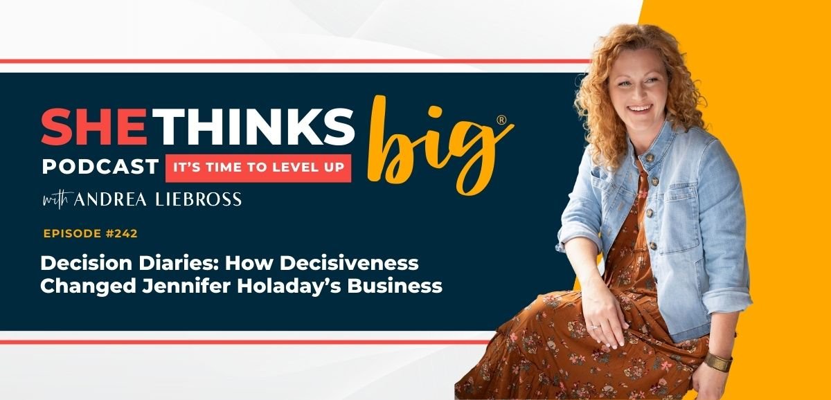 242: Decision Diaries: How Decisiveness Changed Jennifer Holaday’s Business
