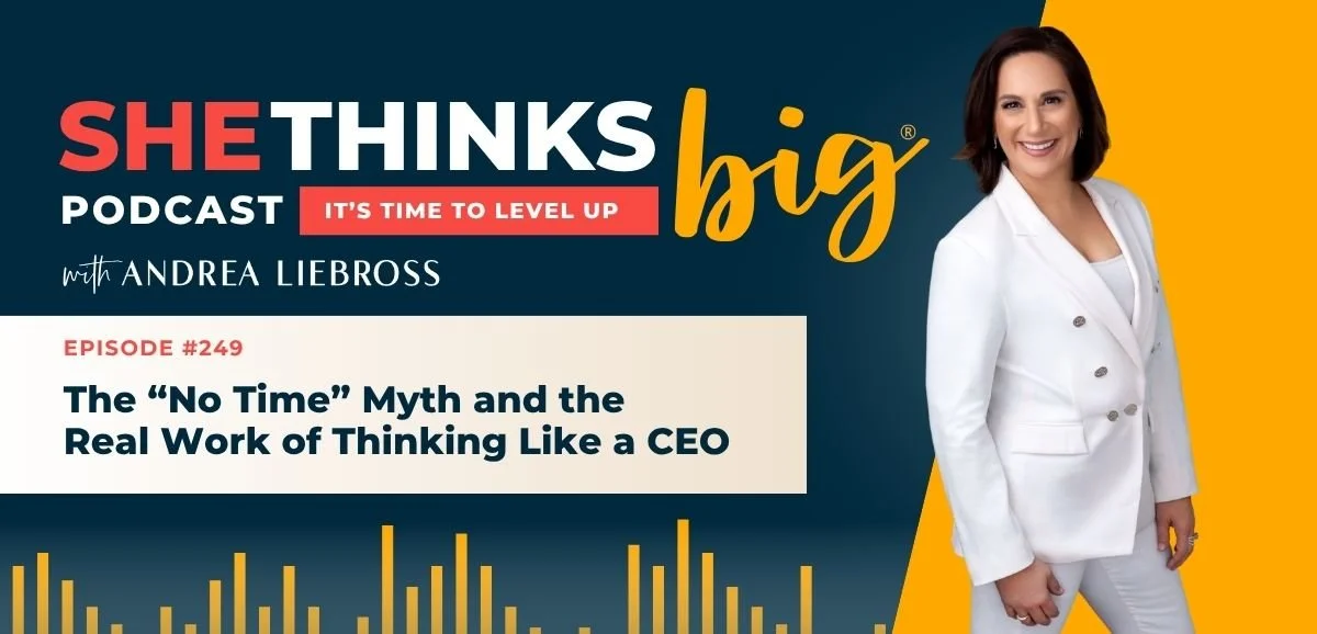 249: The “No Time” Myth and the Real Work of Thinking Like a CEO