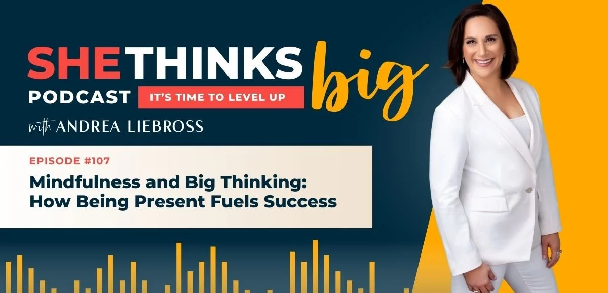 107: Mindfulness and Big Thinking: How Being Present Fuels Success