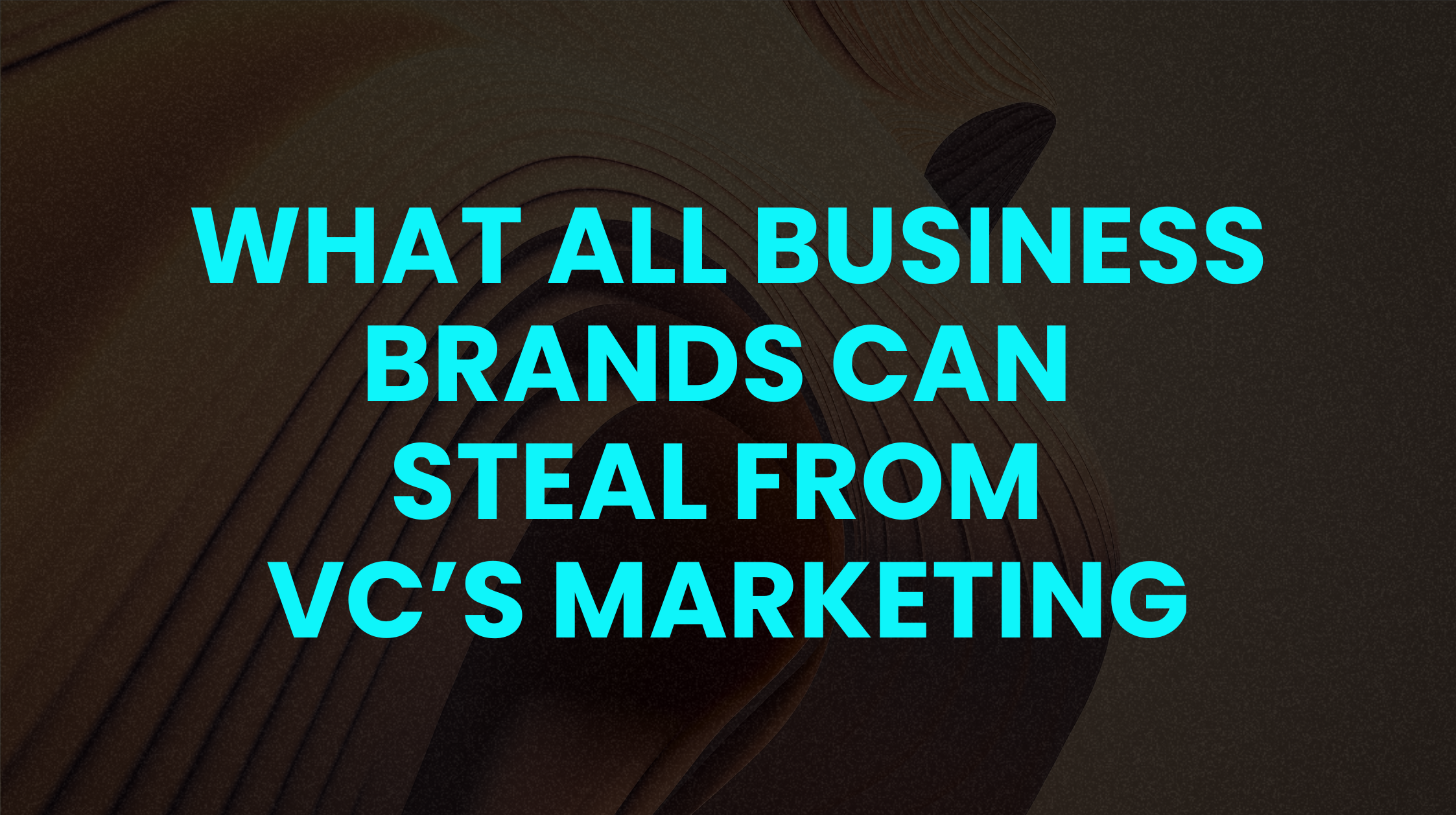 What all business brands can steal from VC’s marketing