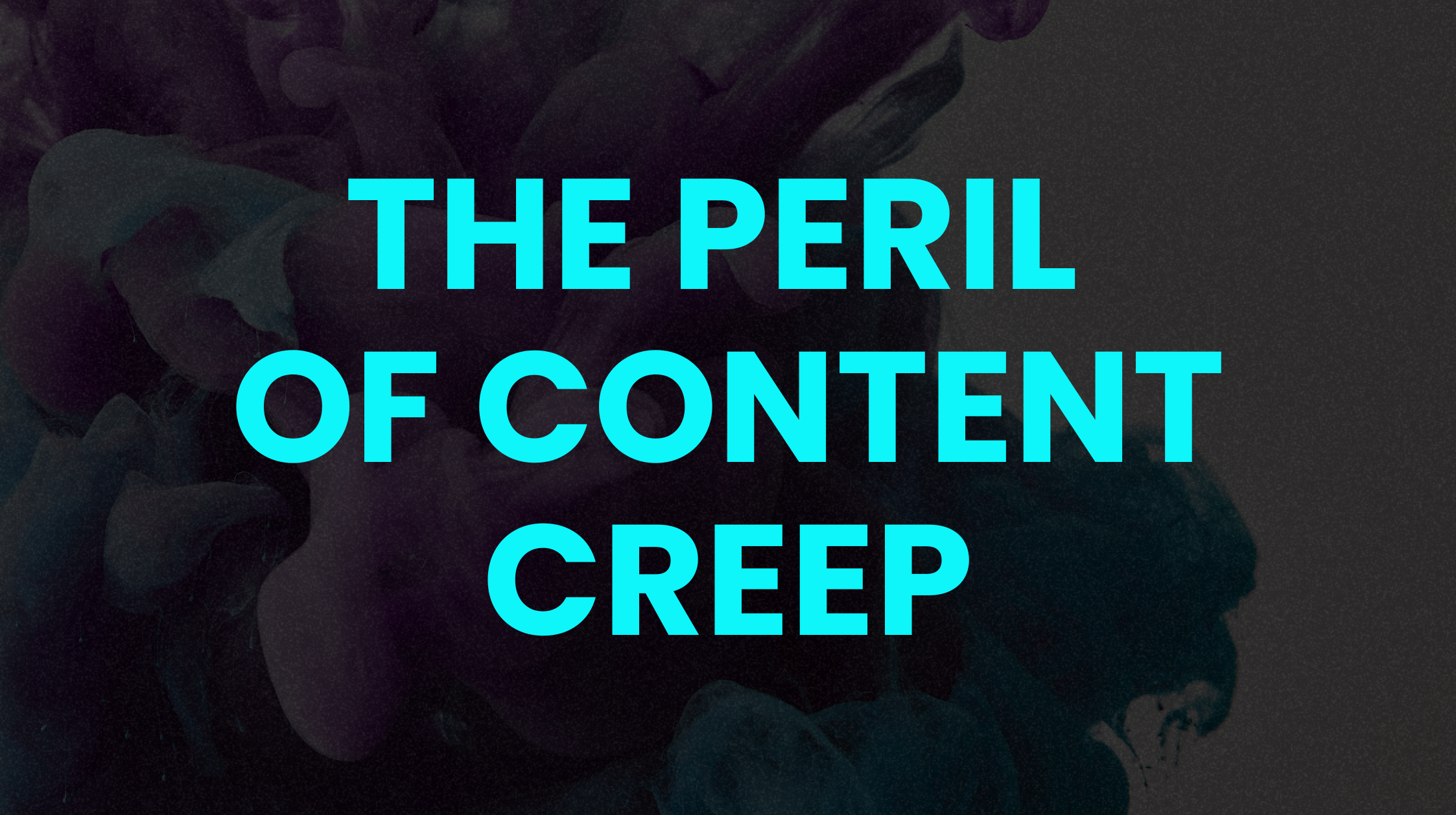 The peril of Content Creep