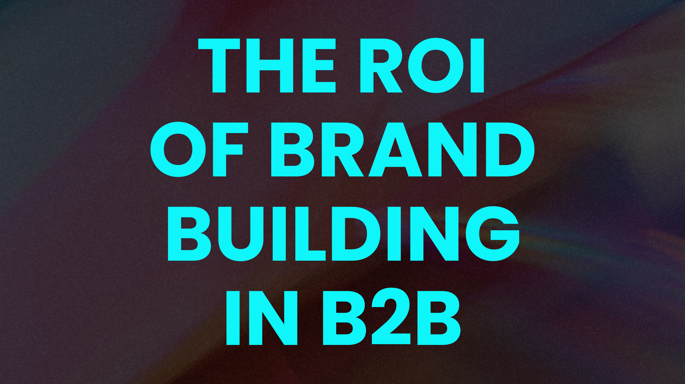 The ROI of brand building in B2B: Data insight quantifies how investing in B2B brand supports B2B sales