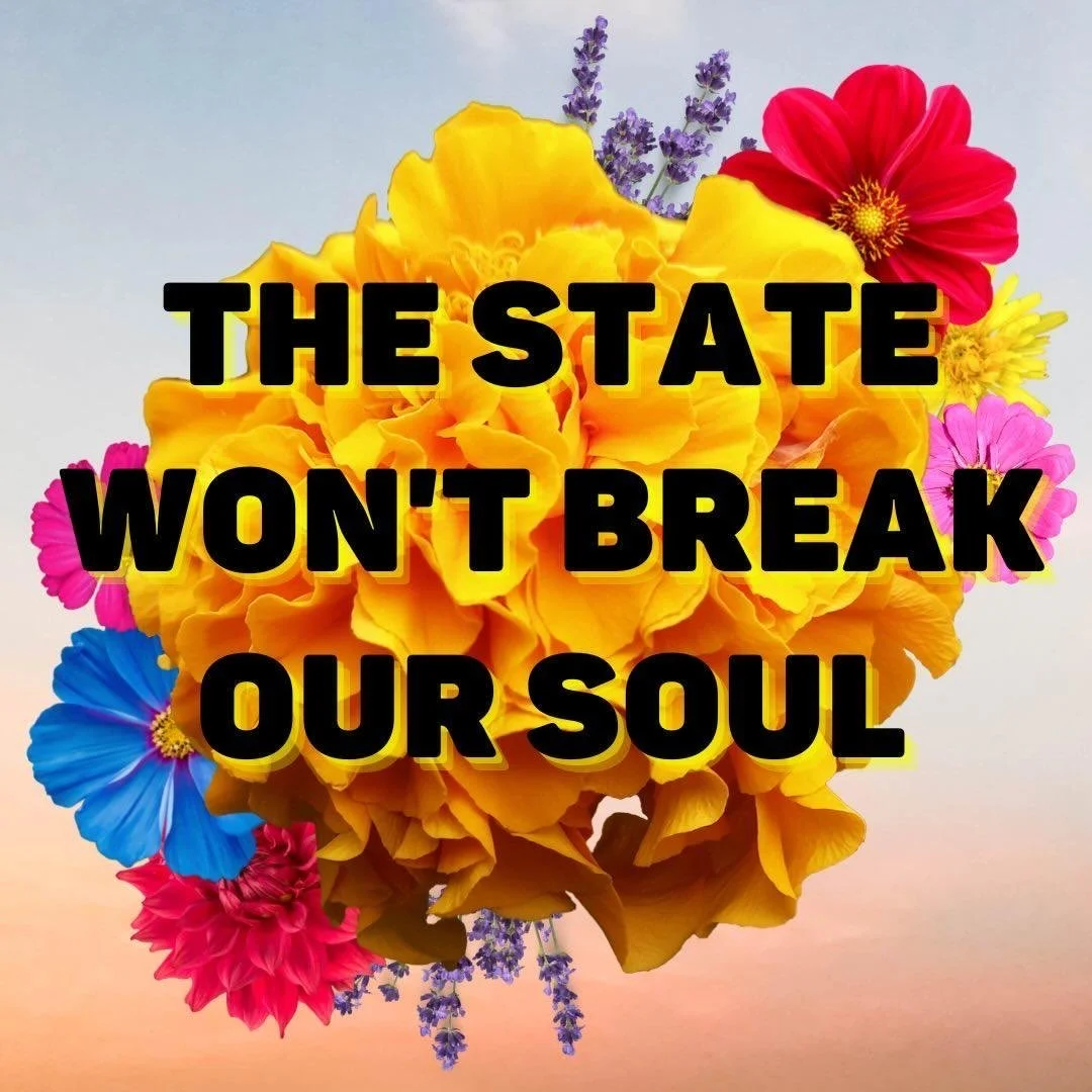A colorful bouquet of flowers with the text 'The state won't break our soul' overlaid in bold black letters.