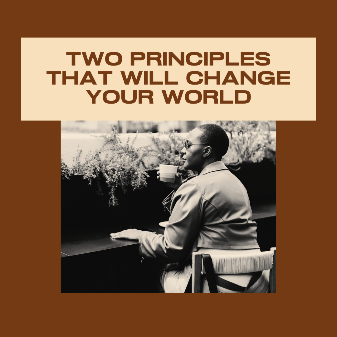 Two Principles That Will Change Your World