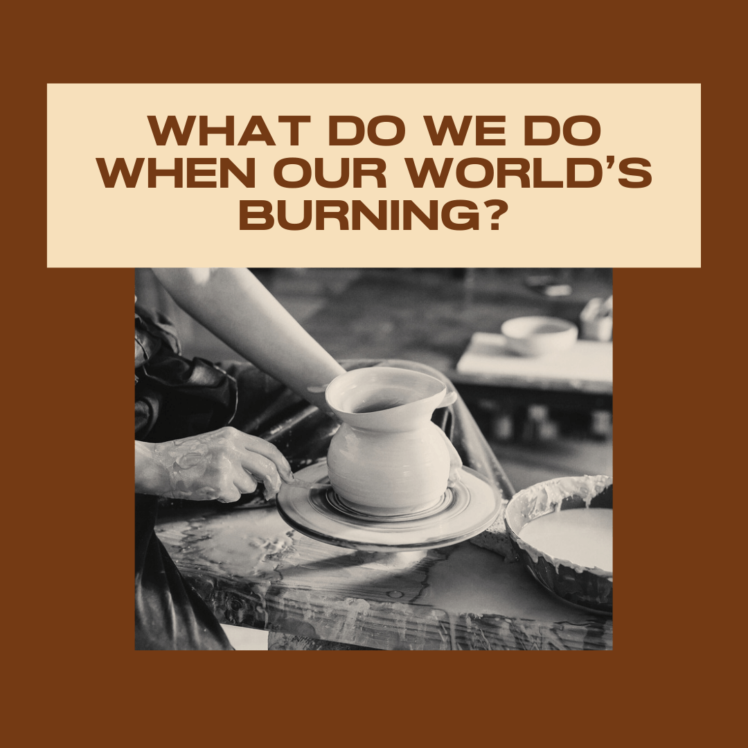 What Do We Do when Our World’s Burning to the Ground?