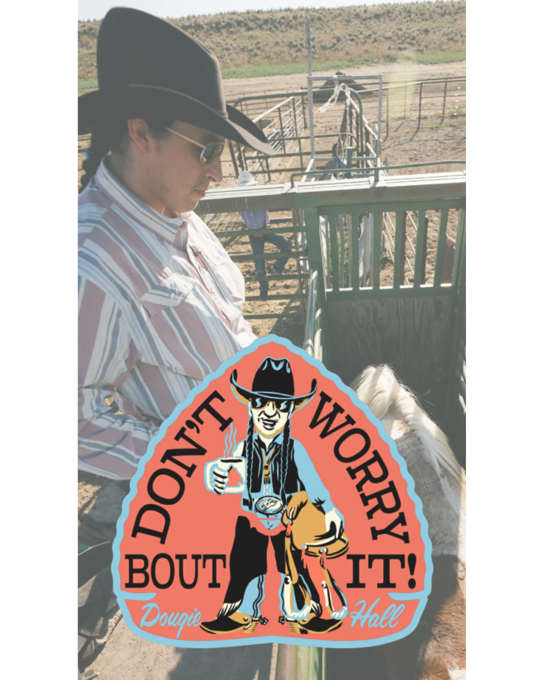 A person wearing a cowboy hat, sunglasses, and a striped shirt at a rodeo or fair, standing near a pen with a horse or pony. There is a sticker with a cartoon cowboy holding a cup and the text 'I DON'T DOUBT WORLD IT!' and the name Dougie Hall.