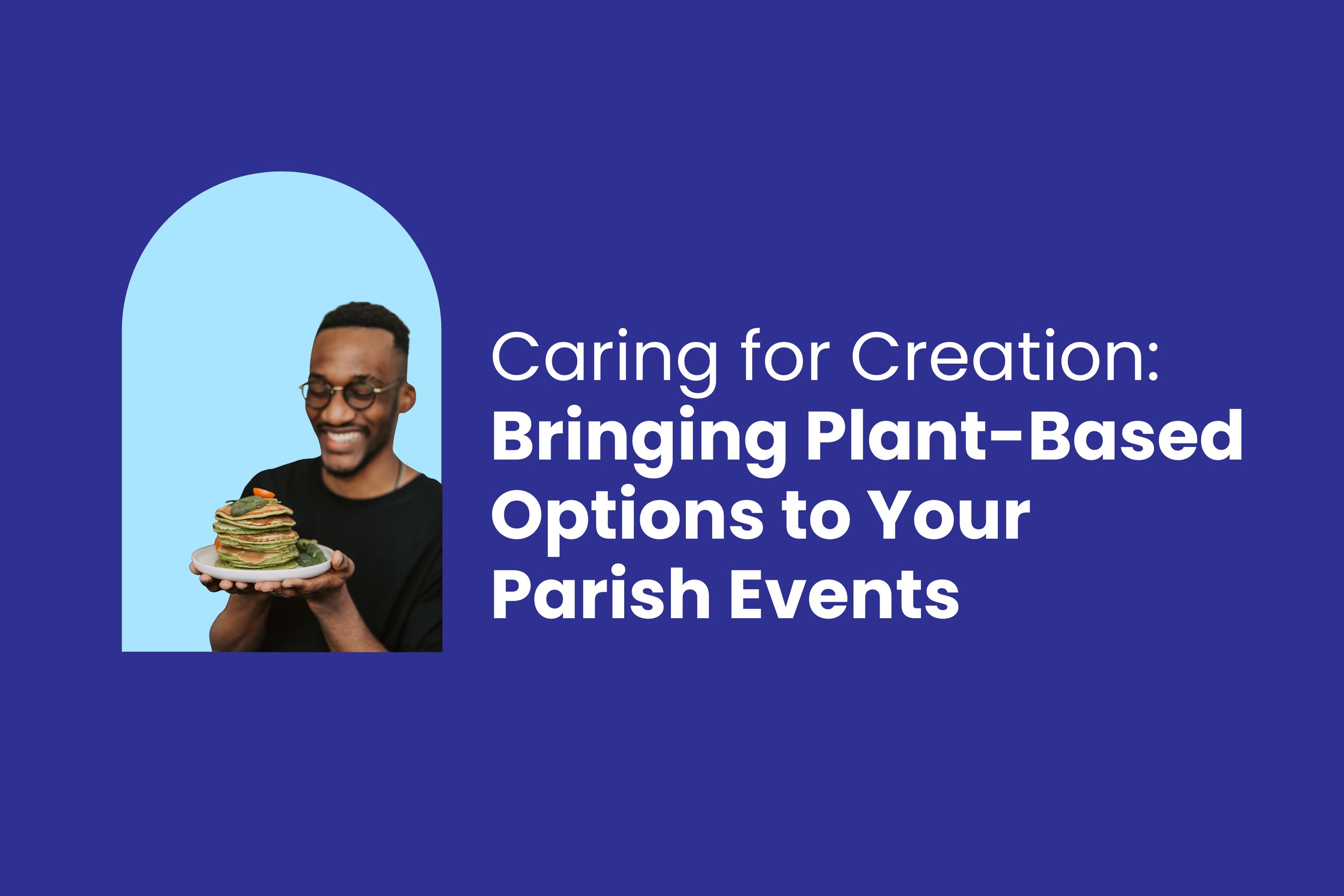 Caring for Creation Fact Sheet: Bringing Plant-Based Options to Your Parish Events