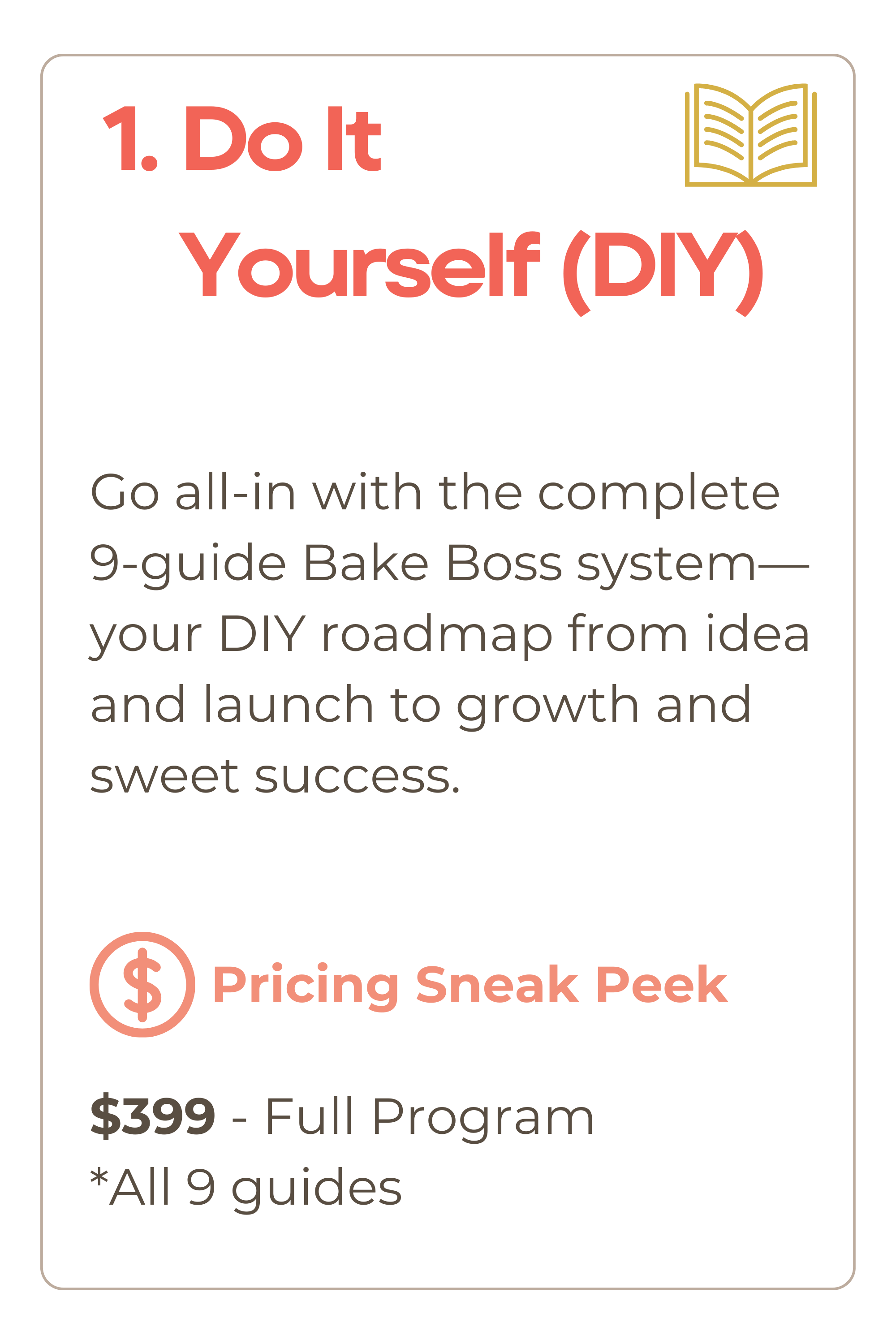 Bake Boss Do It Yourself (DIY) option – Includes the complete 9-guide Bake Boss system for $399. DIY roadmap from idea and launch to growth and sweet success.