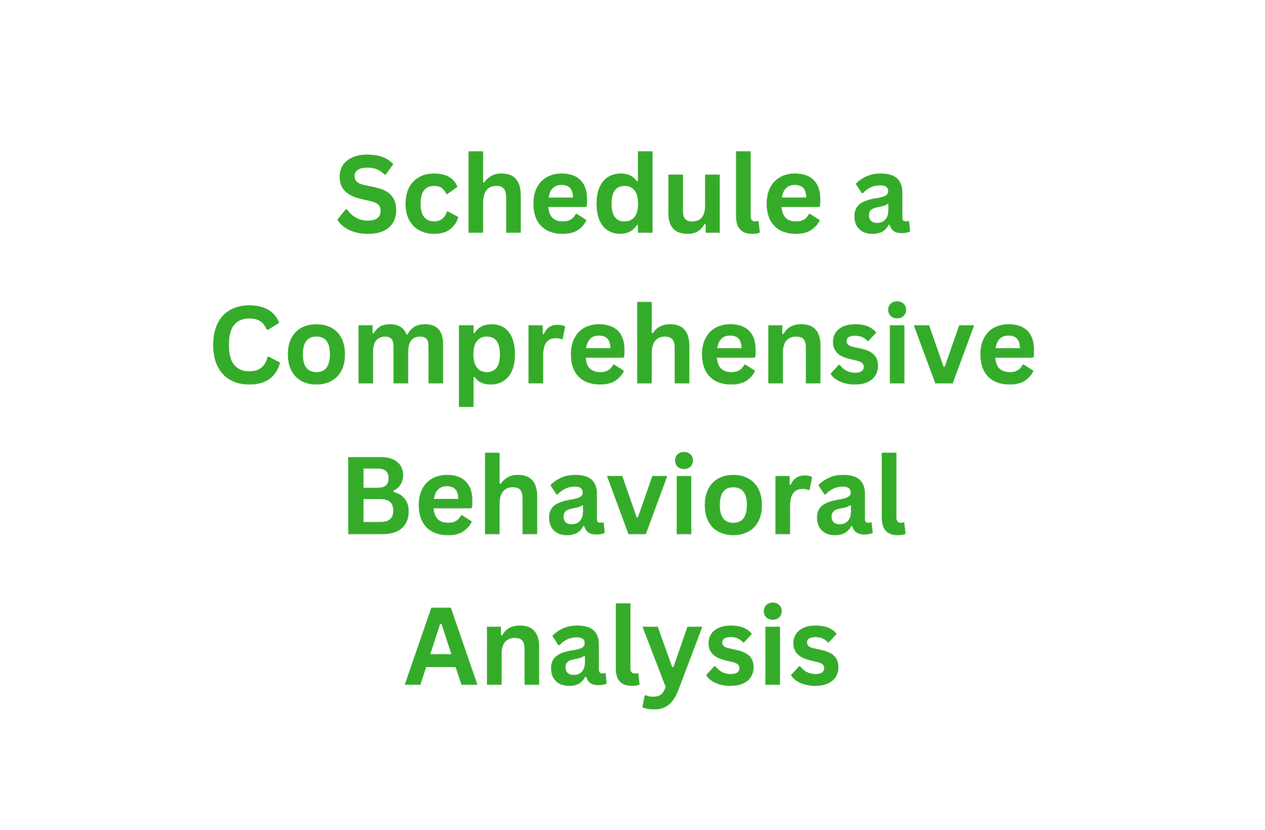 Text that says, 'Schedule a Comprehensive Behavioral Analysis' in green font on a black background.