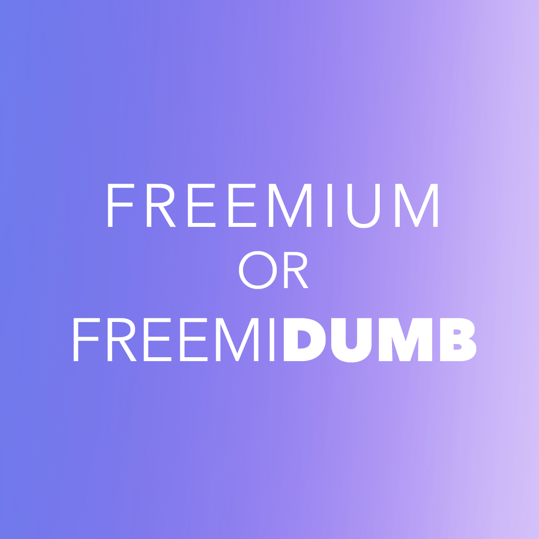 When Freemium becomes Freemidumb: Four Tips to Avoid Failed Freemium Pricing Strategies