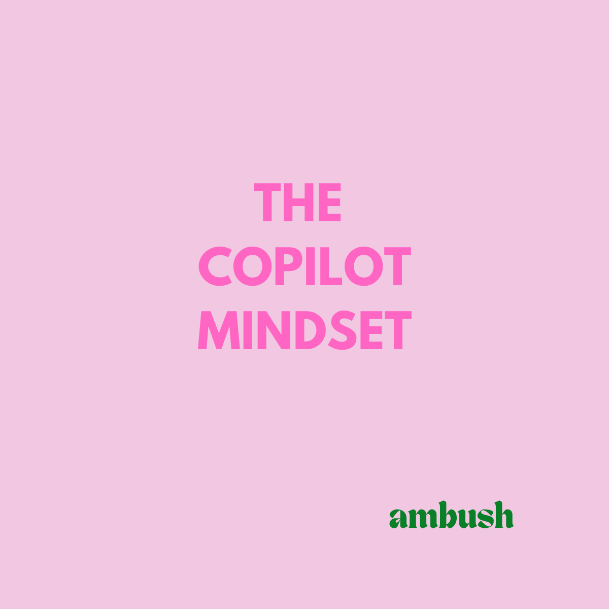The Copilot Mindset: Thinking Differently About How We Work