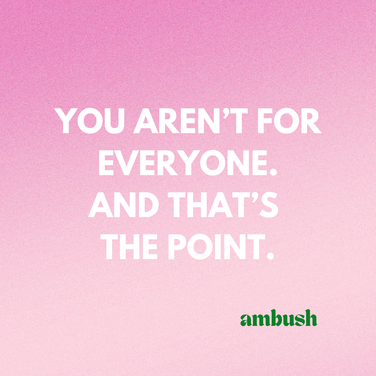 You Aren’t for Everyone — And That’s the Point