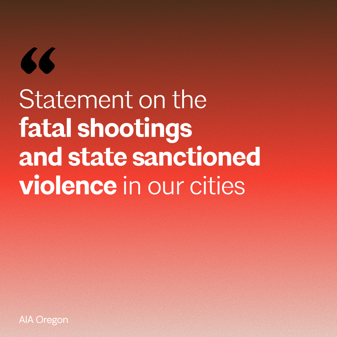 AIA Oregon’s statement on fatal shootings and state-sanctioned Violence in our cities