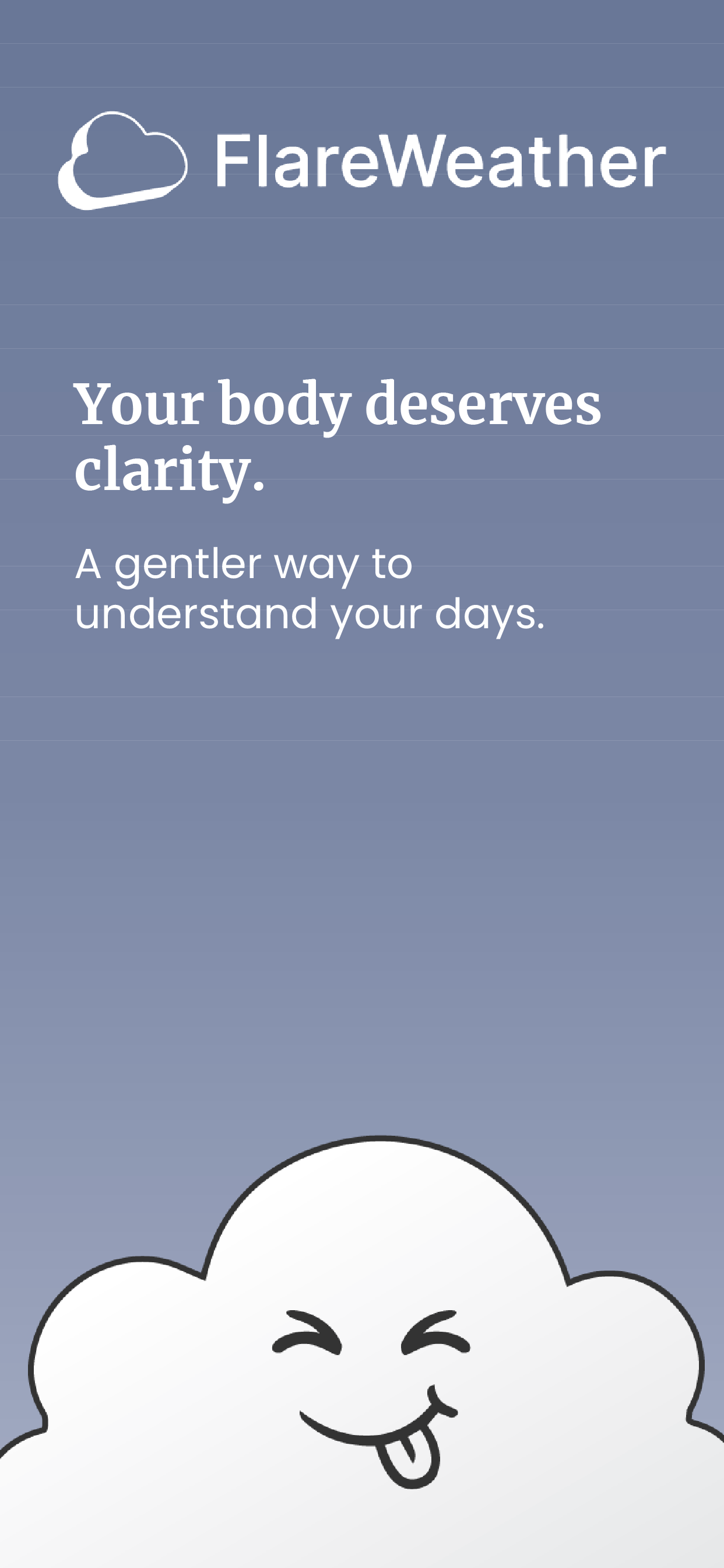 A mobile app screen with a blue background featuring a cloud illustration and text that reads 'FlareWeather.' Additional text says, 'Your body deserves clarity. A gentler way to understand your days.' There is a playful, smiling cloud icon at the bottom.