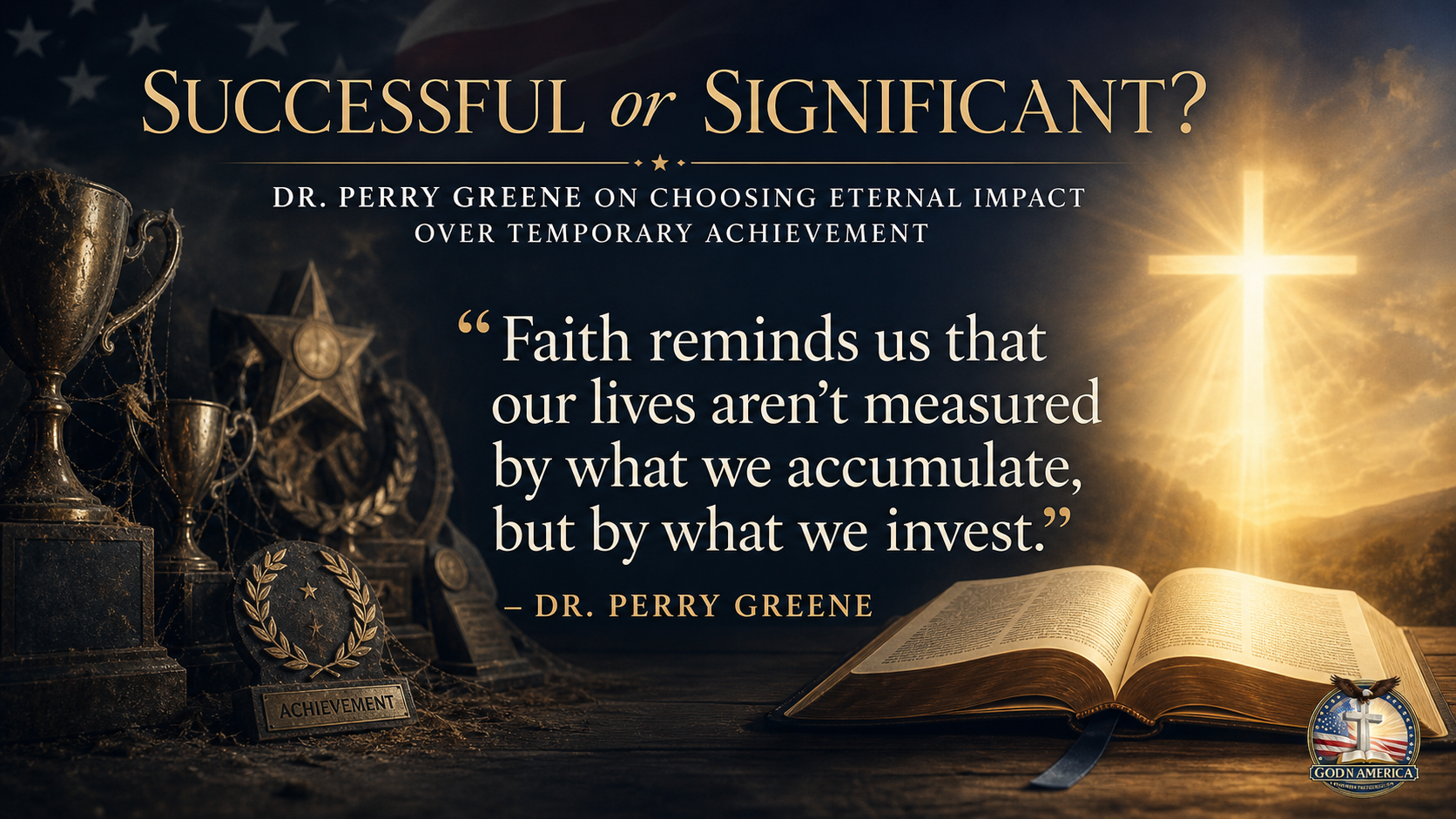 Successful or Significant? Dr. Perry Greene on Choosing Eternal Impact Over Temporary Achievement