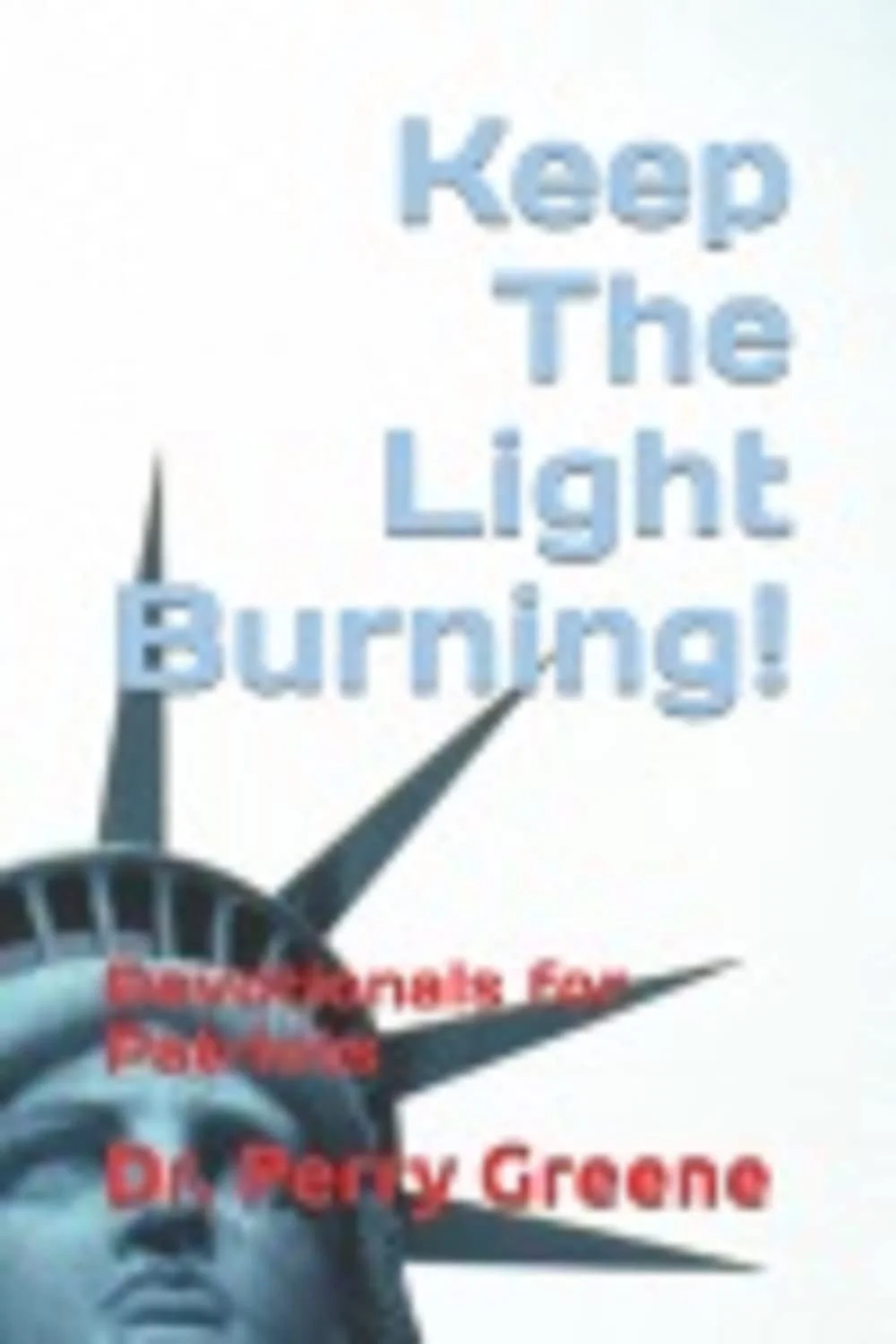 Keep The Light Burning!: Devotionals for Patriots Kindle Edition
by Perry Greene ($3.99 on Kindle, $12.99 Paperback - Amazon)