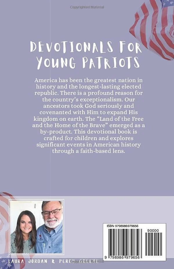 Devotionals for Young Patriots: Major American Events Paperback – September 24, 2024.  by Laura Jordan & Perry Greene 
($10.99 Amazon)