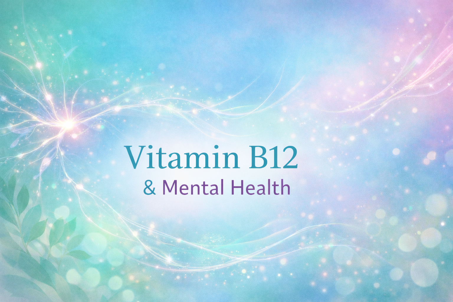 Vitamin B12 and the Brain-Body Connection: Why This Essential Nutrient Deserves More Attention
