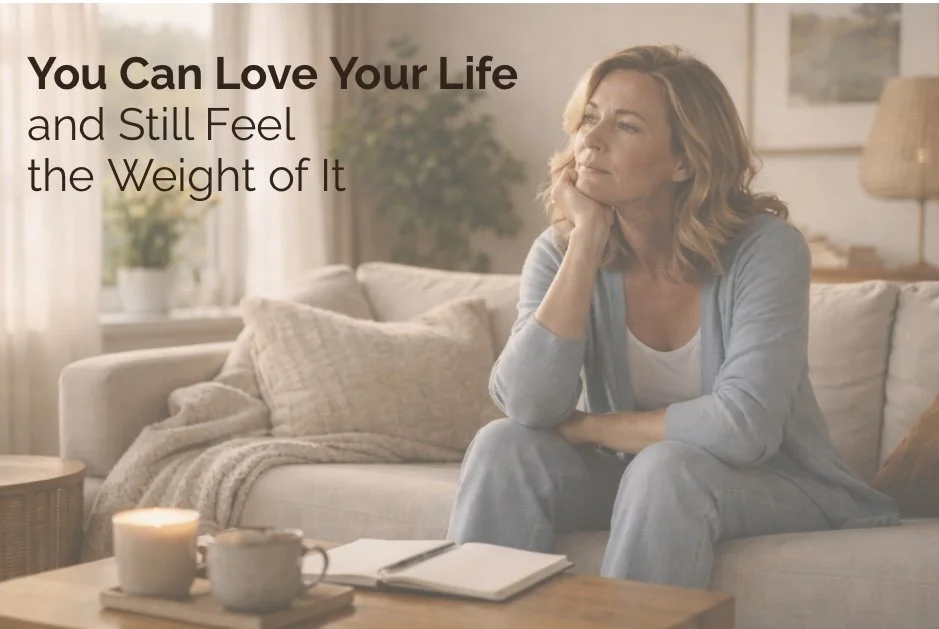 You Can Love You Life and Still Feel the Weight of it.