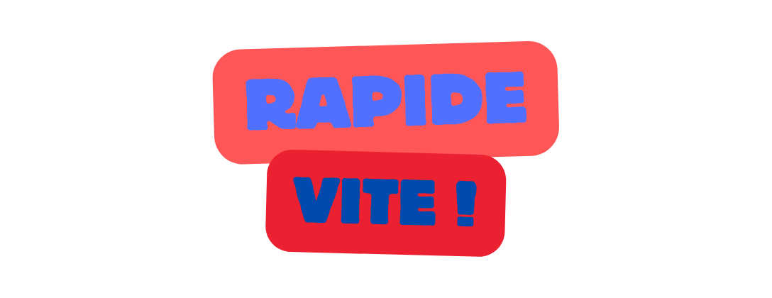 RAPIDE VITE!