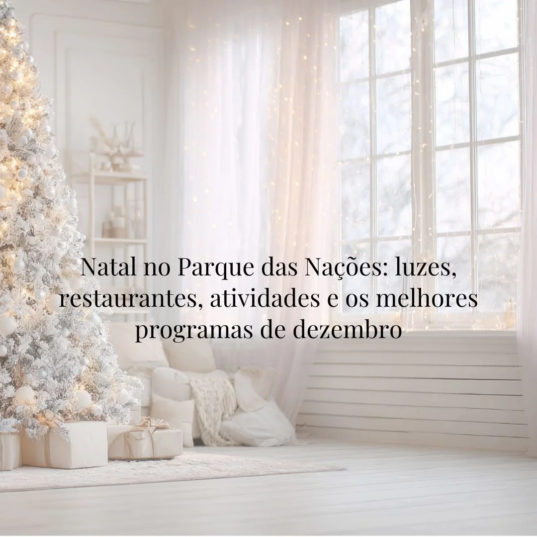 Guia de Natal no Parque das Nações: luzes, passeios, restaurantes e experiências imperdíveis
