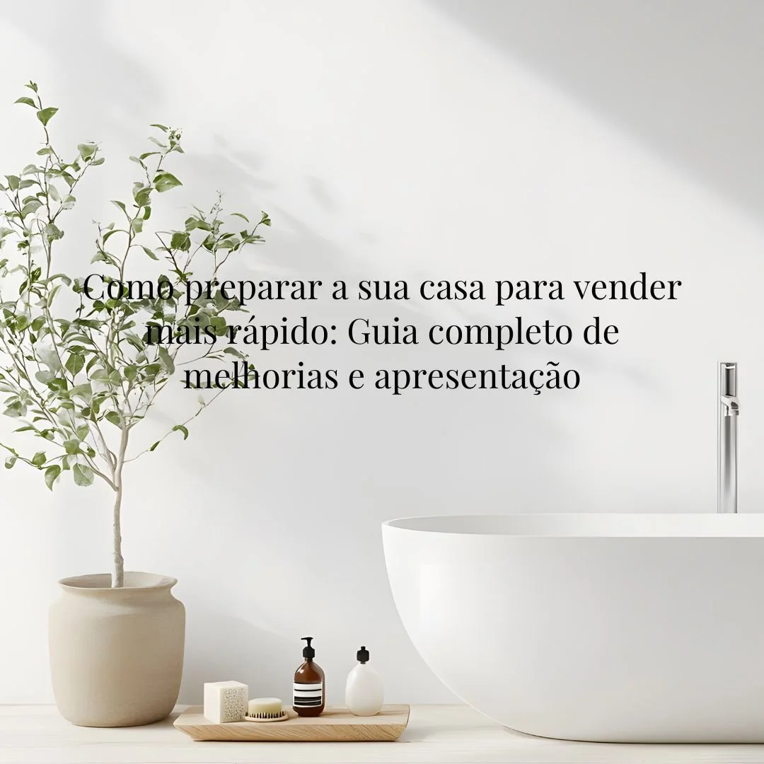 Como preparar a sua casa para vender mais rápido e por um valor melhor