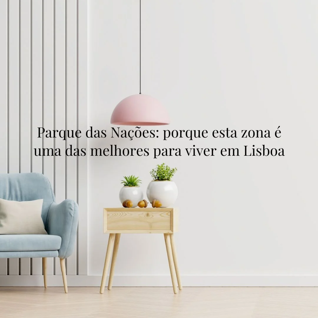 Parque das Nações: porque esta zona é uma das melhores para viver em Lisboa
