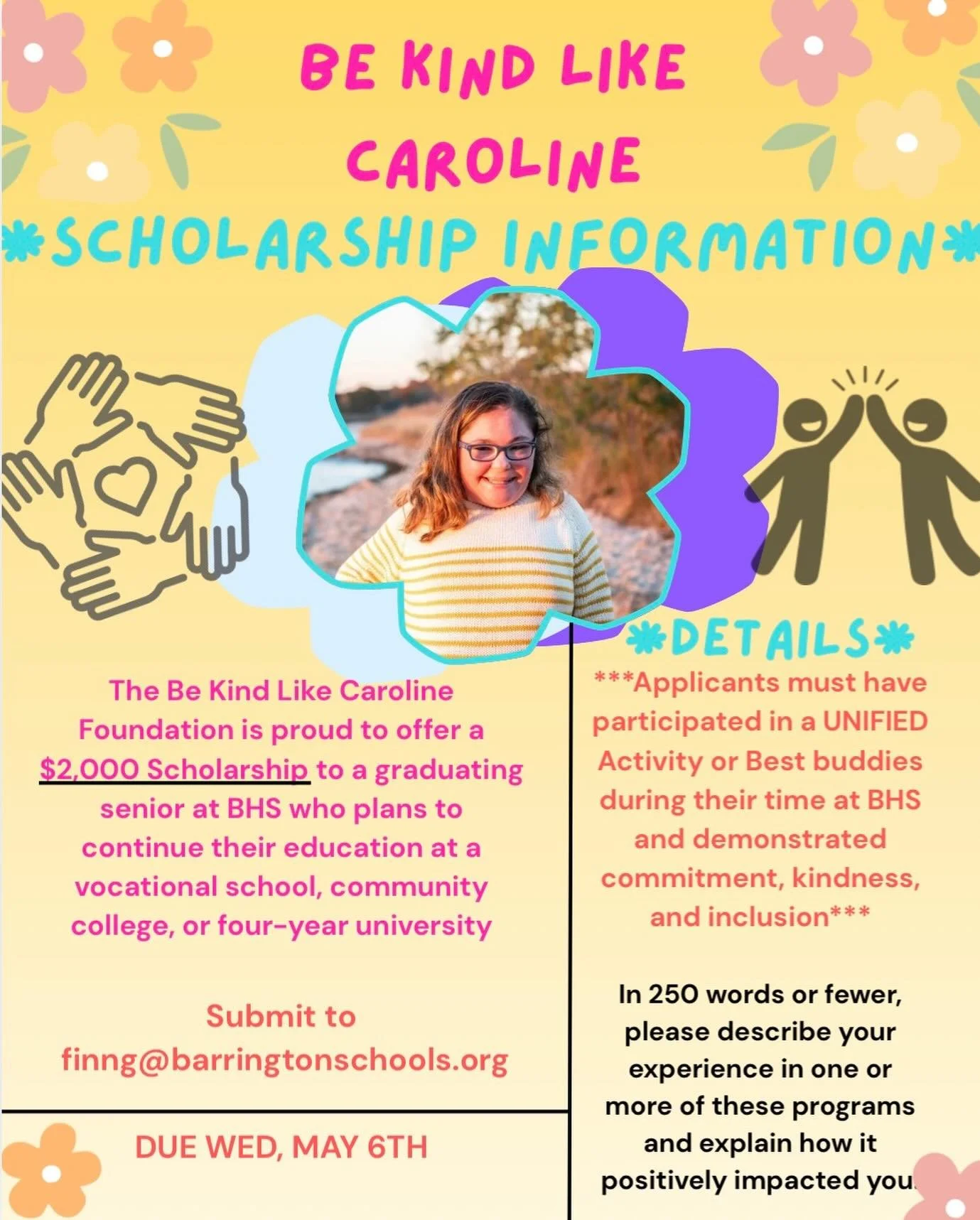 HELP US SPREAD THE WORD ABOUT OUR NEW SCHOLARSHIP!!! SEND TO BHS GRADUATING SENIORS WHO MAY QUALIFY OR MIGHT KNOW SOMEBODY!!! This scholarship honors the life and legacy of kindness Caroline Friedman demonstrated. Caroline was a member of the Barring