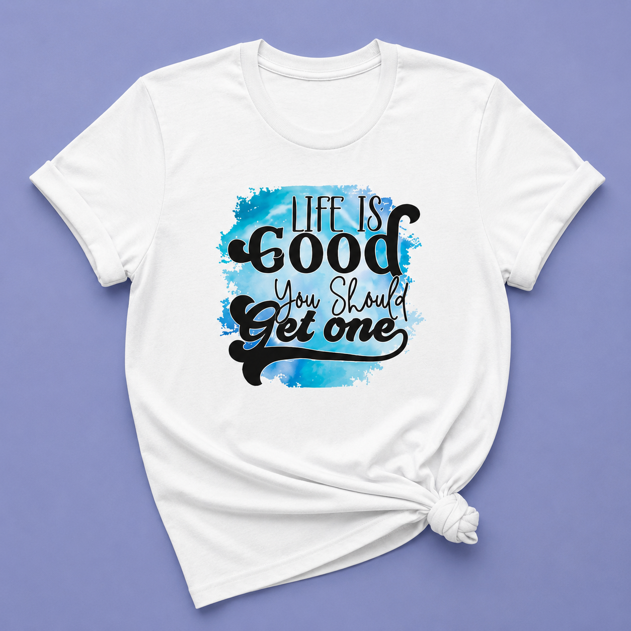 Life Is Good You Should Get One Adult T-Shirt