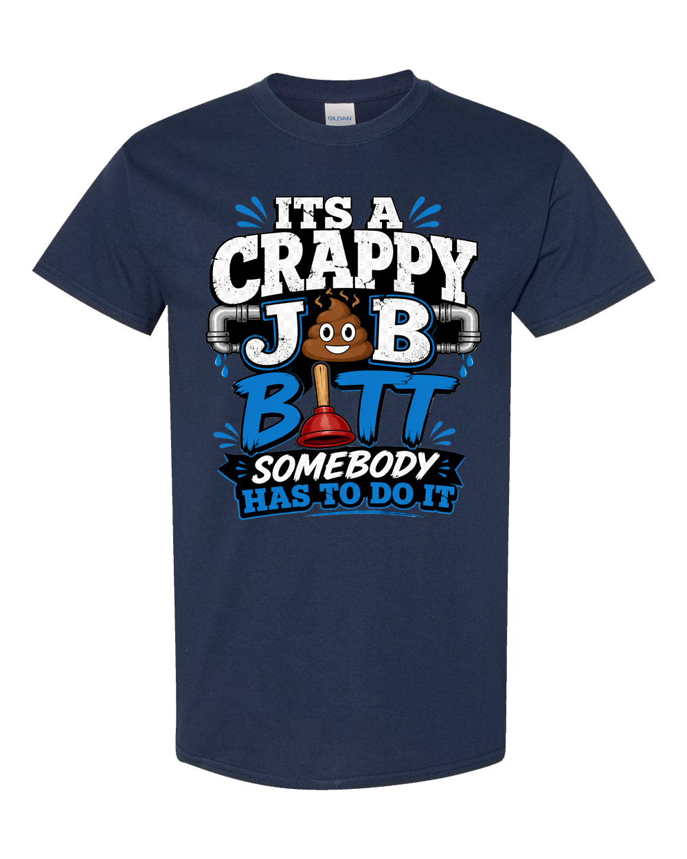 It’s a Crappy Job Butt Somebody Has to Do It – Funny Plumber Adult T-Shirt