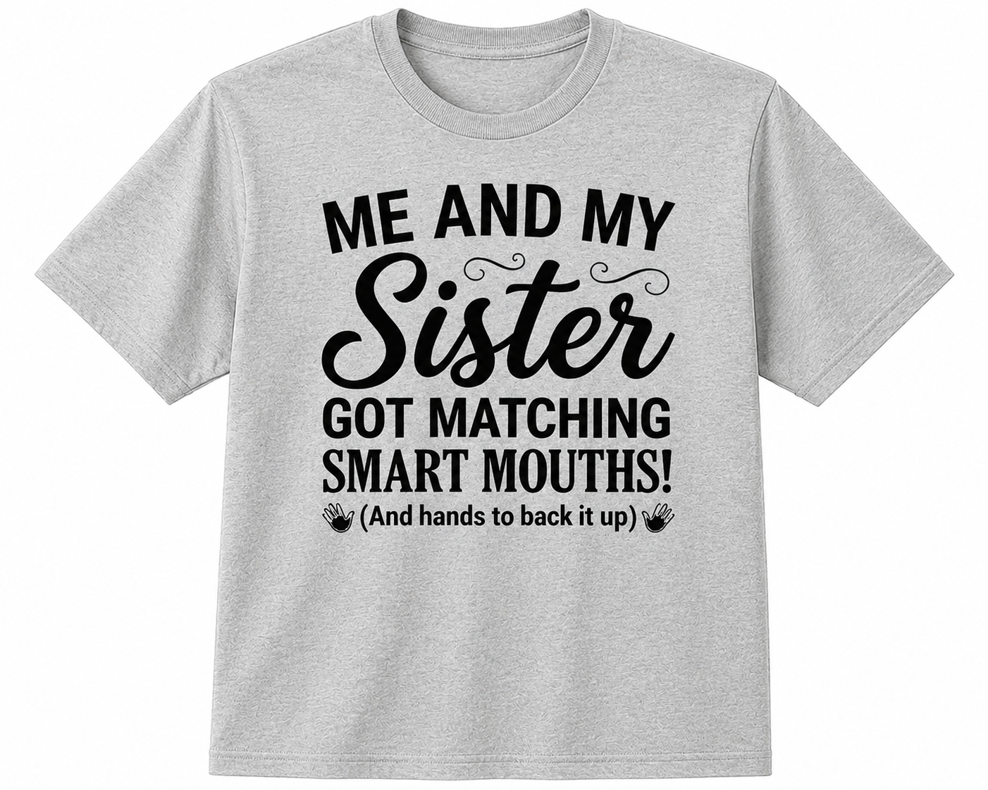 Me and My Sister Got Matching Smart Mouths – Funny Sister T-Shirt