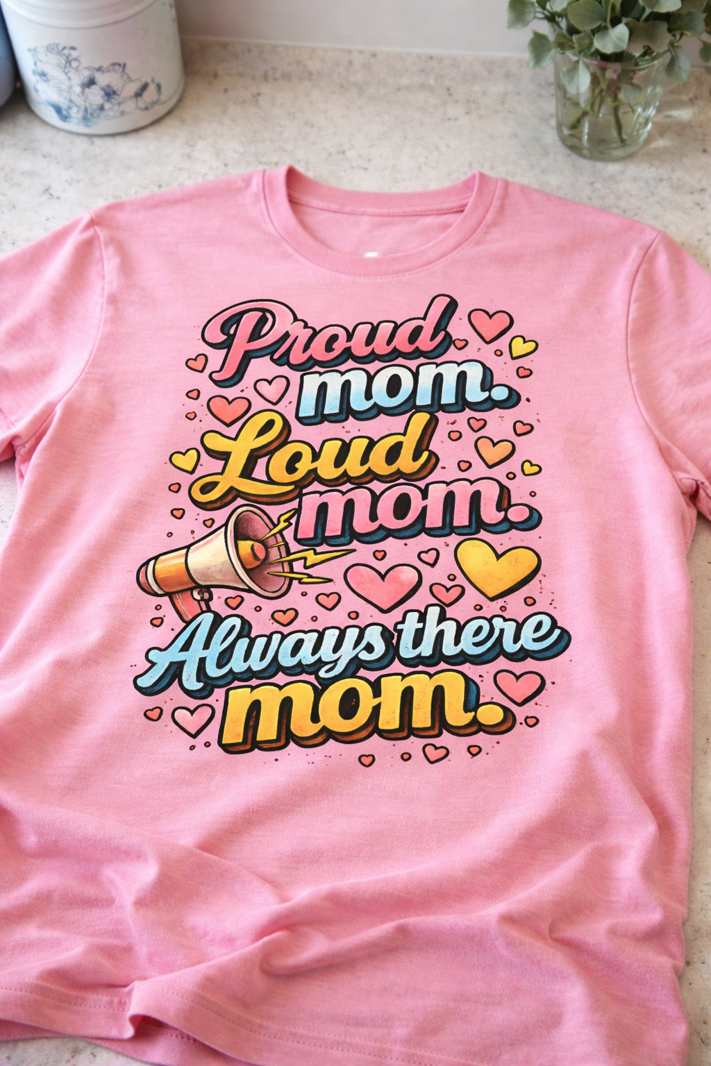 Proud. Loud. Always There Mom