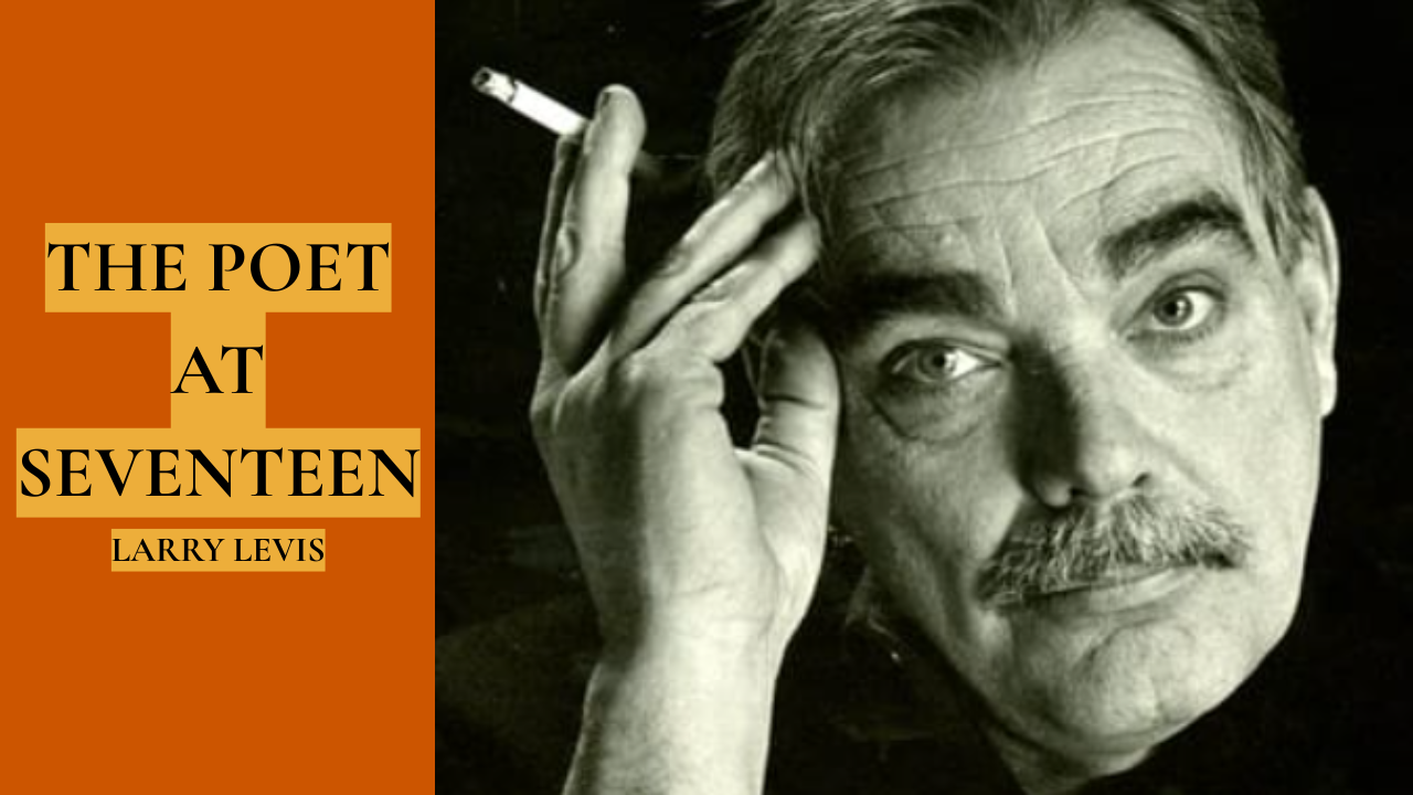 Thumbnail titled "The Poet at Seventeen" featuring a portrait of Larry Levis holding a cigarette, representing a reading and discussion of his poem The Poet at Seventeen and its reflections on youth, memory, identity, and artistic awakening.