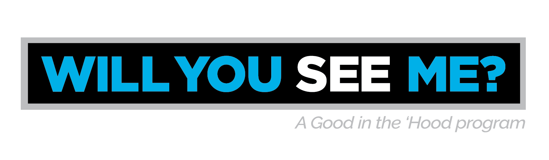 Logo with black background, gray border, and text: "WILL YOU SEE ME?" with "WILL YOU" in blue and "SEE ME?" in white, along with smaller text "A Good in the 'Hood' program" in gray.