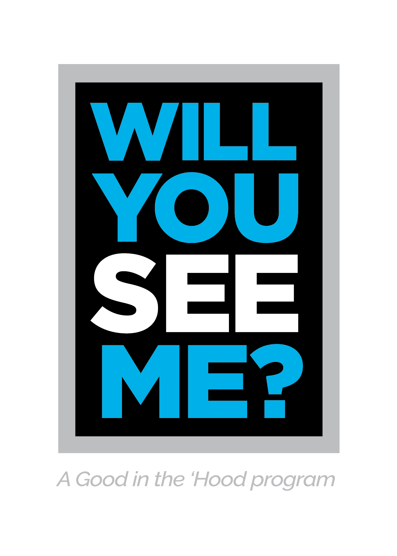 Poster with the text 'Will you see me?' in large blue and white letters on a black background, surrounded by a gray border, with a caption that says 'A Good in the 'Hood program'.