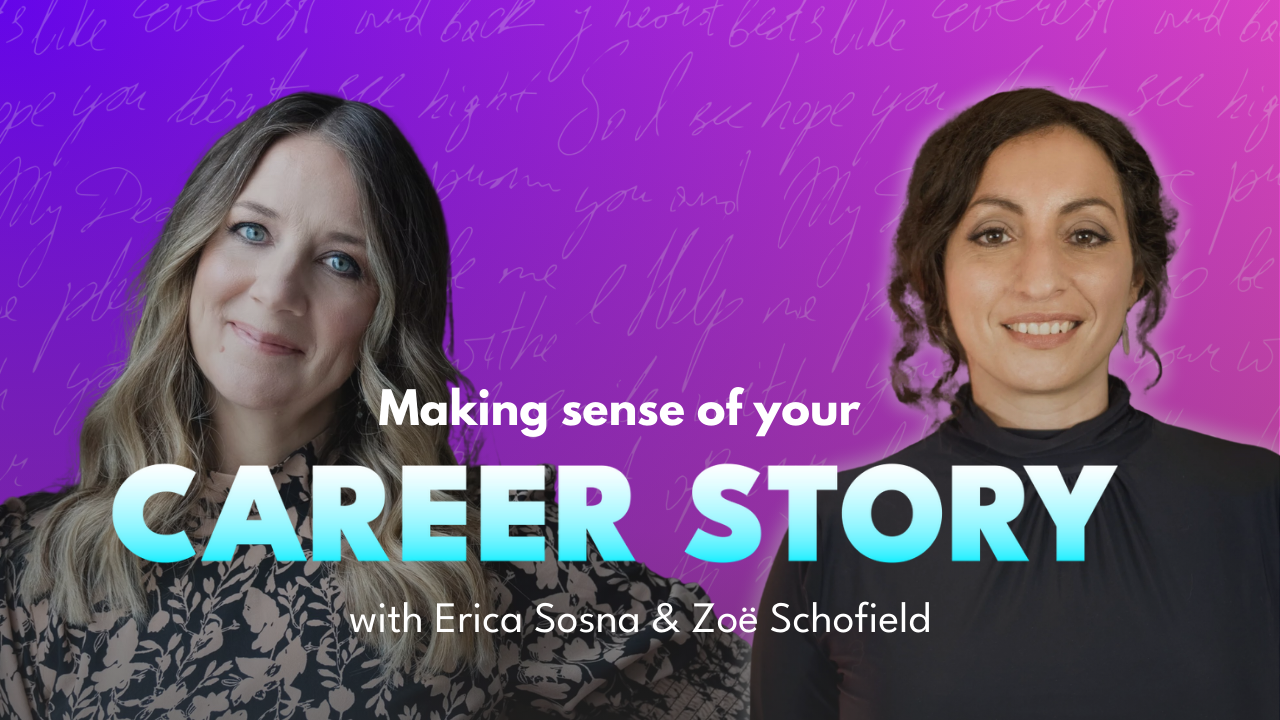 Making Sense of Your Career Story With Erica Sosna &amp; Zoe Schofield