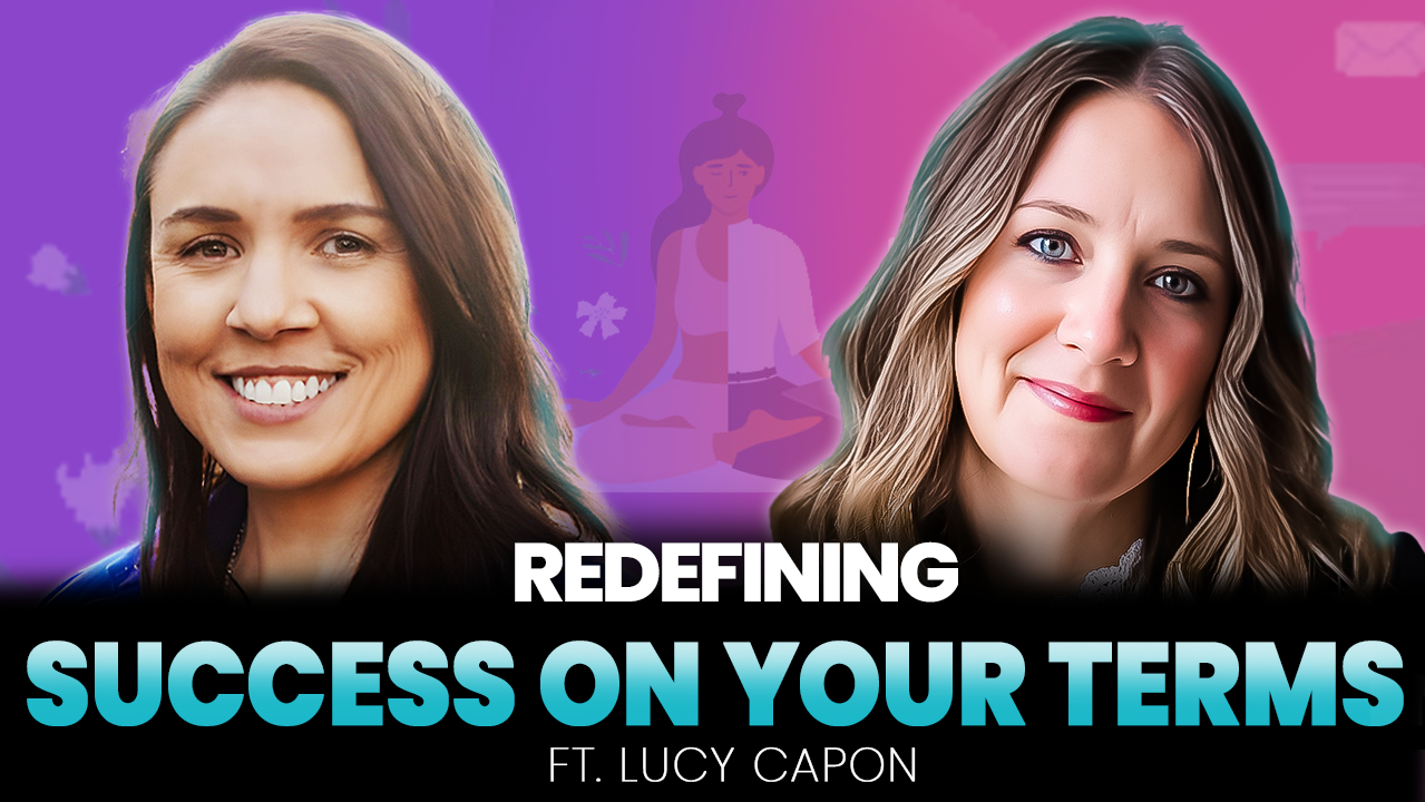 Redefining Success on Your Terms ft. Lucy Capon