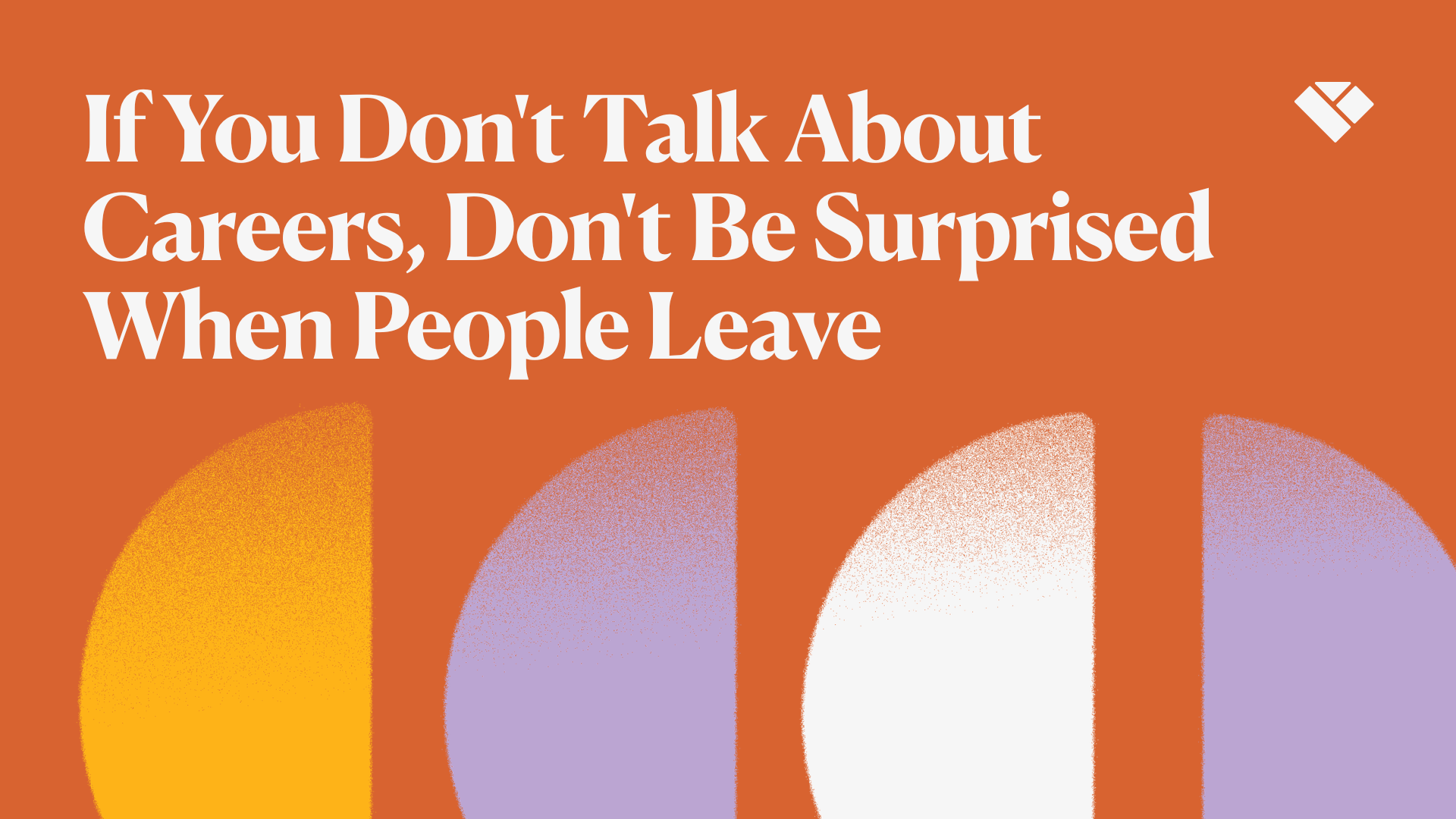 If You Don't Talk About Careers, Don't Be Surprised When People Leave