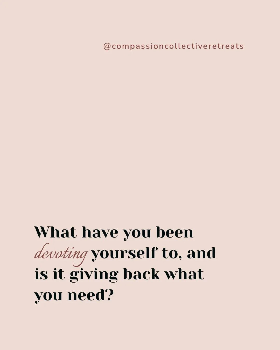 What have you been devoting yourself to, and is it giving back what you need?
