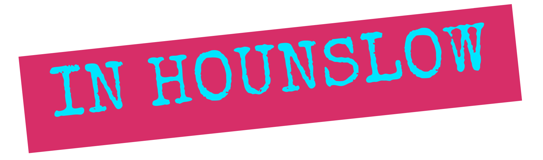 Text reading 'IN HOUNSLOW' in bright blue on a pink, tilted background