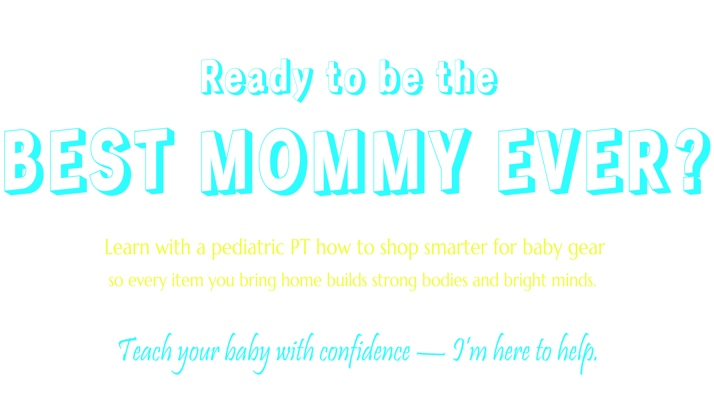 Ready to be the Best Mommy Ever? Learn from a PT and Teach your baby.