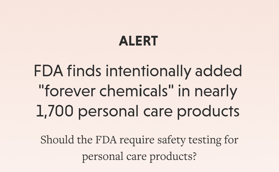 Alert message about FDA finding 'forever chemicals' in nearly 1,700 personal care products and questioning if the FDA should require safety testing for these products.
