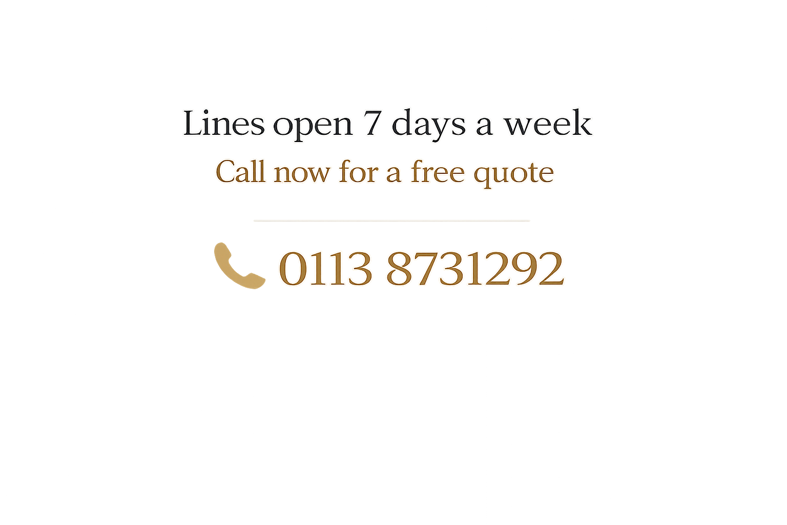 Text on a dark background advertising business hours open 7 days, with a call to action for a free quote and a phone number, 0113 8731292, highlighted with a phone icon.