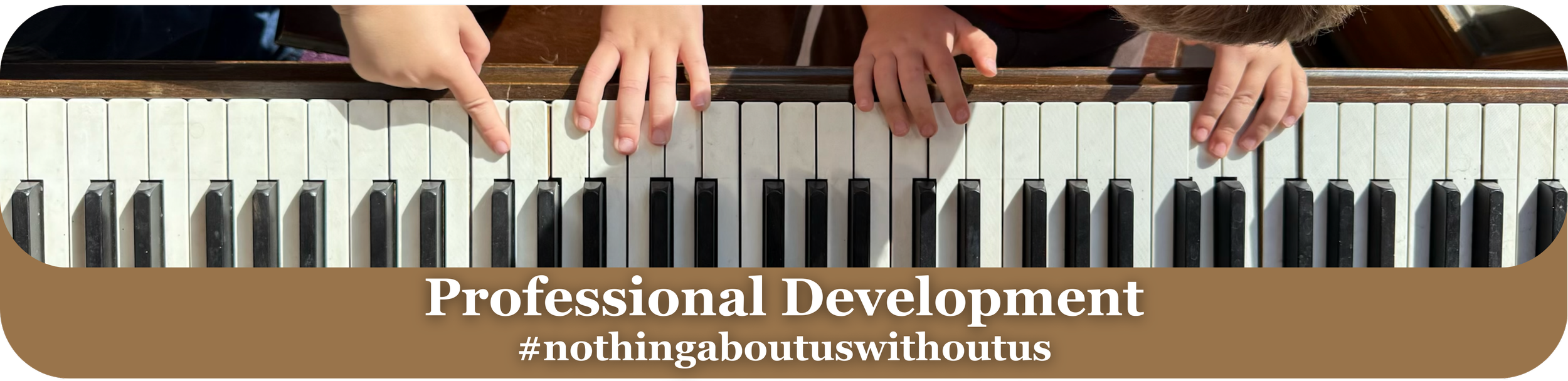 Two children are playing a piano together, with their hands on the keys. The image includes a banner with the text 'Professional Development' and the hashtag '#nothingaboutuswithoutus'.