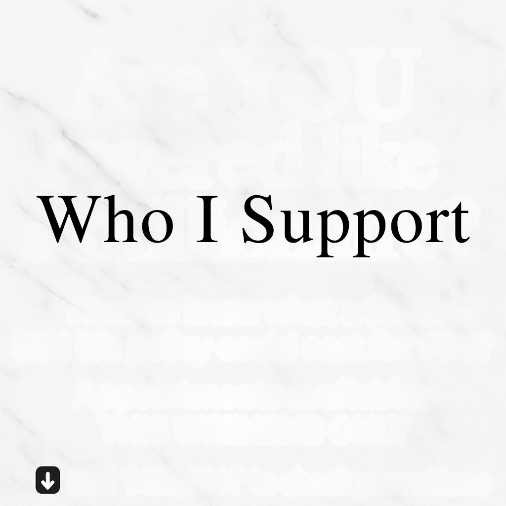 Text on a white marble background that reads "Who I Support" in large black font.