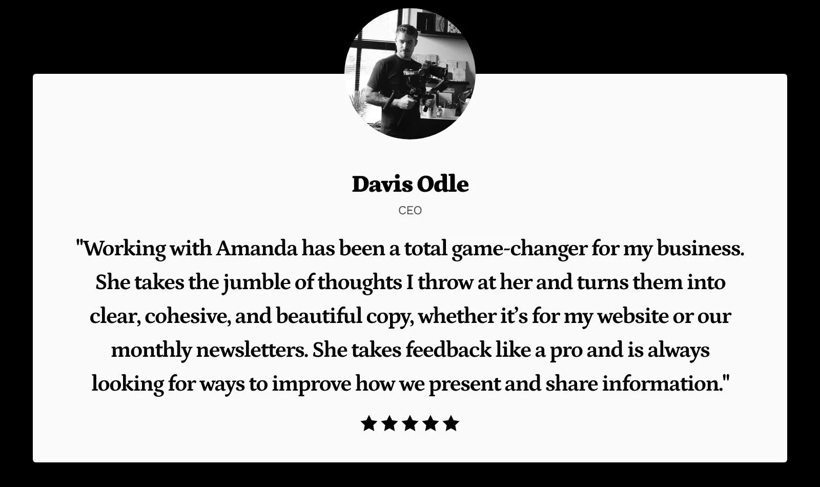Testimonial page featuring a black-and-white headshot of Davis Odle, CEO, with a quote about working with Amanda, praising her for transforming his ideas into clear, cohesive copy for his website and newsletters, accompanied by a five-star rating.