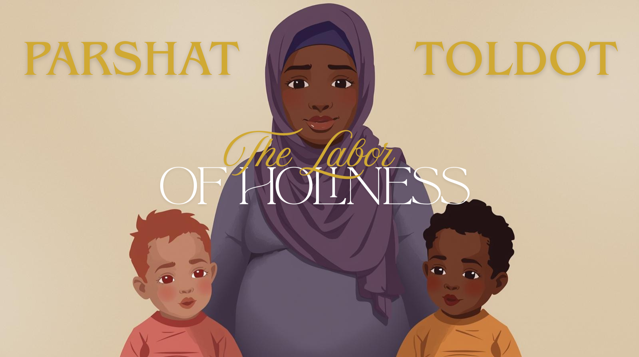 Birth Pangs: Parshat Toldot &amp; The Labor of Holiness