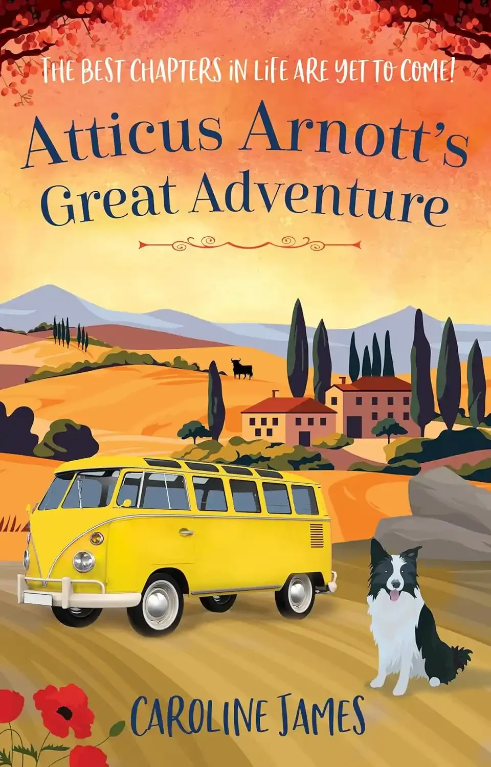 Book cover illustration featuring a yellow van and a border collie in a scenic countryside with rolling hills, cypress trees, and houses circa sunset or sunrise, with the title "Atticus Arnott's Great Adventure" and author's name Caroline James.